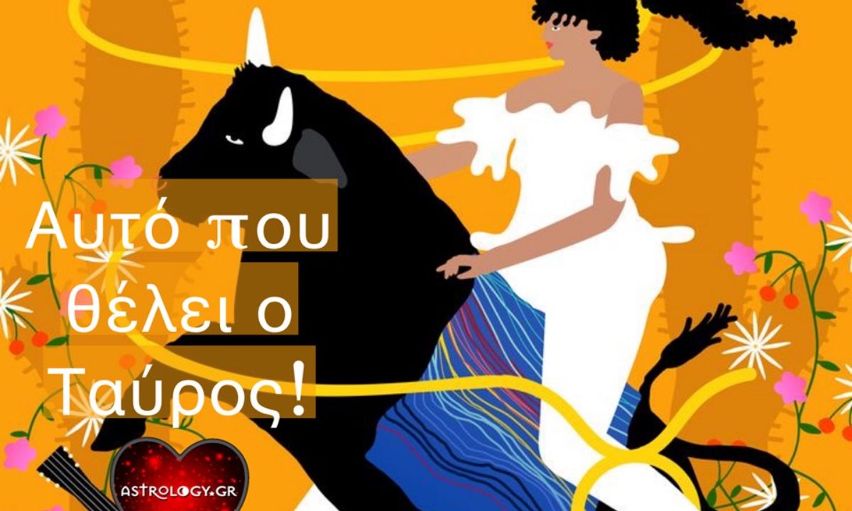 Να τι θέλει ένας Ταύρος!
