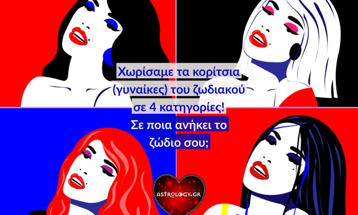 Χωρίσαμε τα ζωδιακά κορίτσια (γυναίκες) σε γκρουπάκια, ανάλογα με τα χαρακτηριστικά τους!
